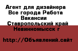 Агент для дизайнера - Все города Работа » Вакансии   . Ставропольский край,Невинномысск г.